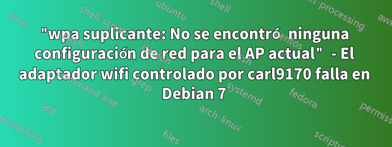 "wpa suplicante: No se encontró ninguna configuración de red para el AP actual" - El adaptador wifi controlado por carl9170 falla en Debian 7