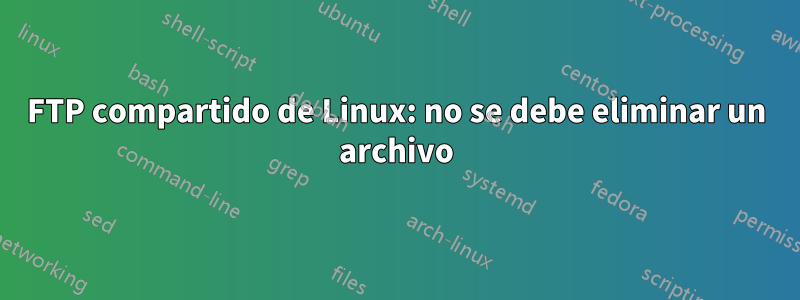 FTP compartido de Linux: no se debe eliminar un archivo