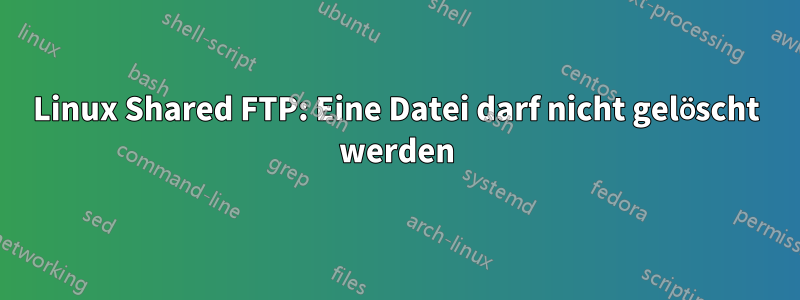 Linux Shared FTP: Eine Datei darf nicht gelöscht werden