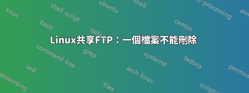 Linux共享FTP：一個檔案不能刪除