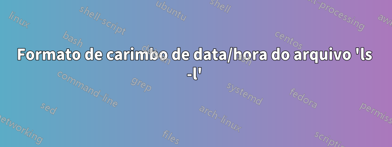 Formato de carimbo de data/hora do arquivo 'ls -l'