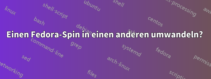 Einen Fedora-Spin in einen anderen umwandeln?