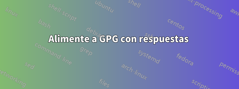 Alimente a GPG con respuestas