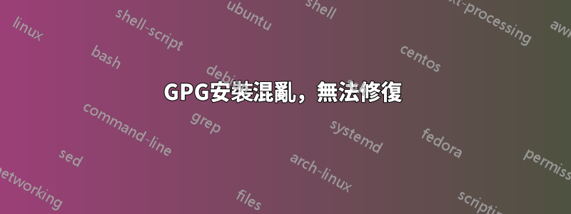 GPG安裝混亂，無法修復