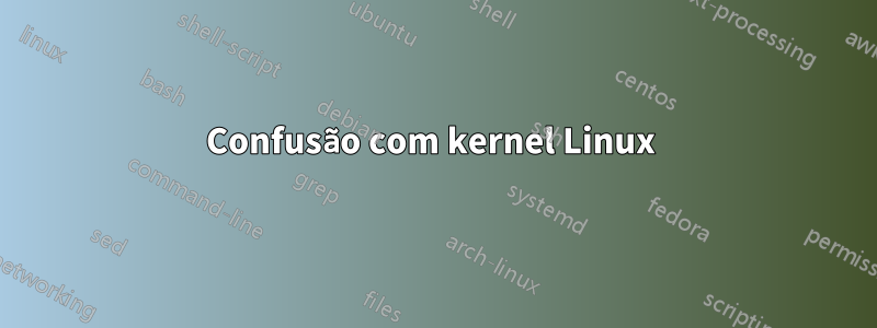 Confusão com kernel Linux 