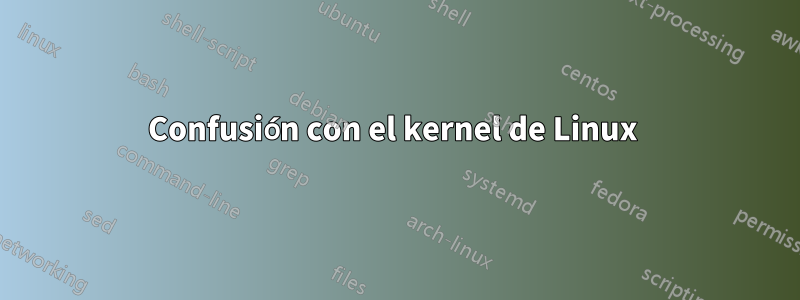 Confusión con el kernel de Linux 