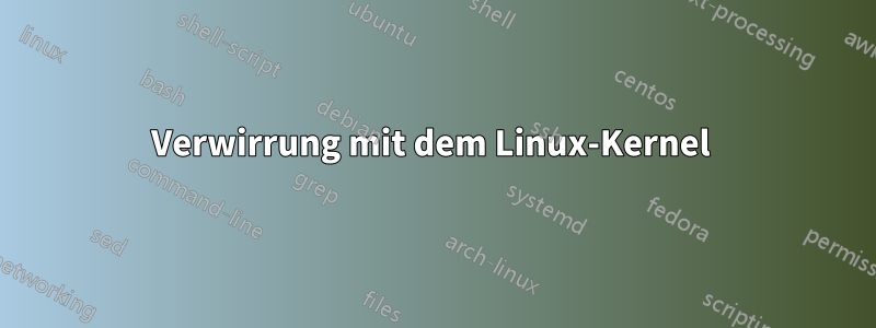 Verwirrung mit dem Linux-Kernel 