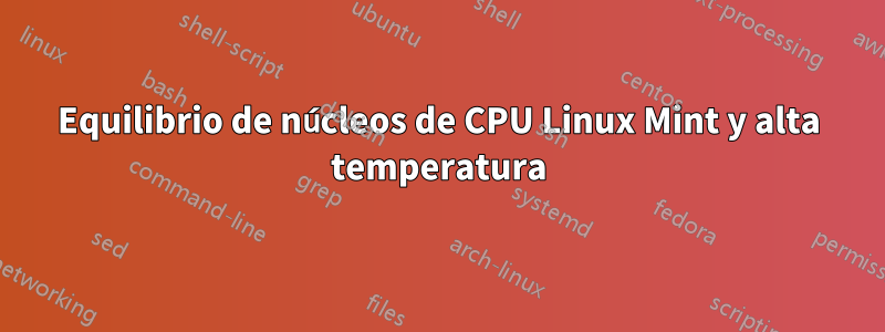 Equilibrio de núcleos de CPU Linux Mint y alta temperatura