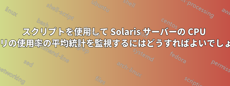 スクリプトを使用して Solaris サーバーの CPU とメモリの使用率の平均統計を監視するにはどうすればよいでしょうか?