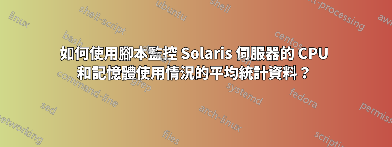 如何使用腳本監控 Solaris 伺服器的 CPU 和記憶體使用情況的平均統計資料？