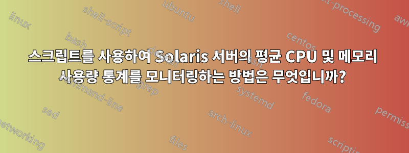 스크립트를 사용하여 Solaris 서버의 평균 CPU 및 메모리 사용량 통계를 모니터링하는 방법은 무엇입니까?