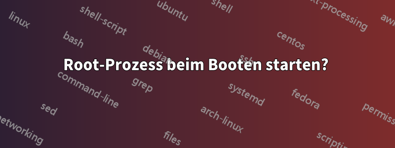 Root-Prozess beim Booten starten?