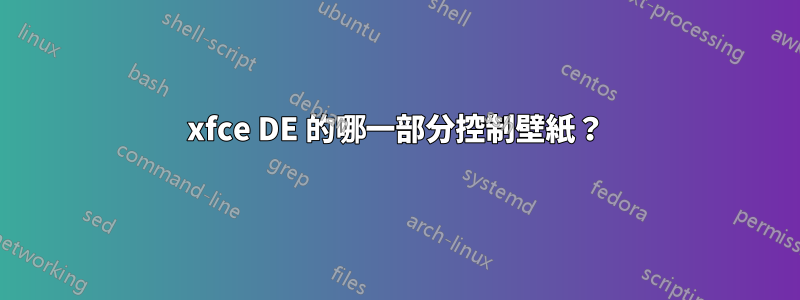 xfce DE 的哪一部分控制壁紙？