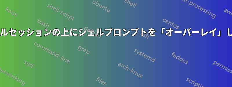 ターミナルセッションの上にシェルプロンプトを「オーバーレイ」しますか? 