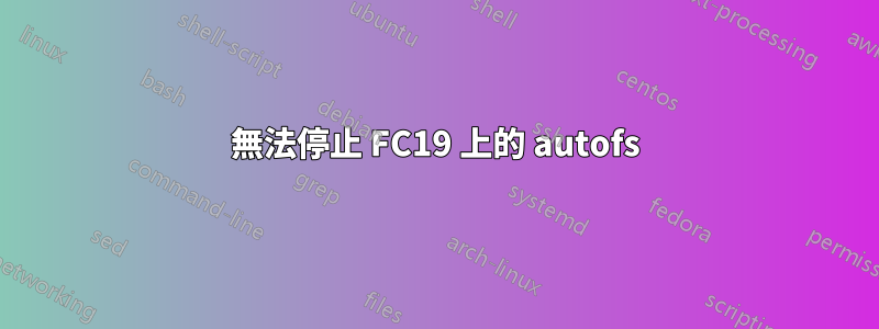 無法停止 FC19 上的 autofs