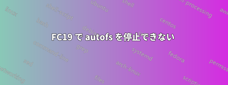 FC19 で autofs を停止できない