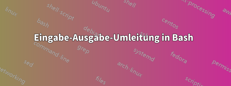 Eingabe-Ausgabe-Umleitung in Bash 