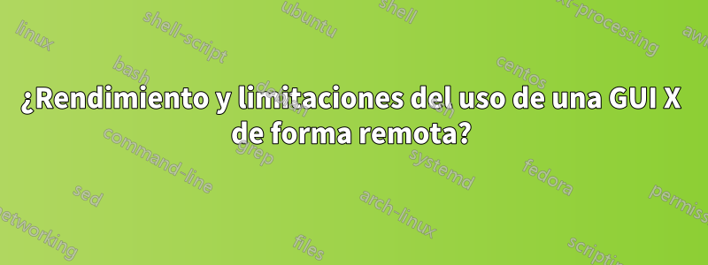 ¿Rendimiento y limitaciones del uso de una GUI X de forma remota?