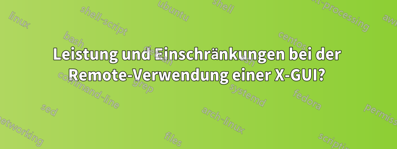 Leistung und Einschränkungen bei der Remote-Verwendung einer X-GUI?