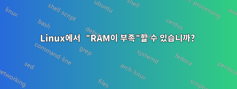 Linux에서 "RAM이 부족"할 수 있습니까?