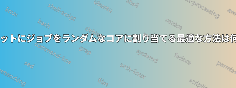 タスクセットにジョブをランダムなコアに割り当てる最適な方法は何ですか?