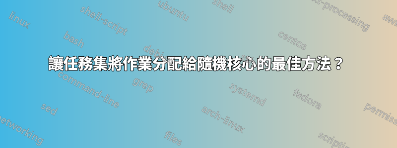 讓任務集將作業分配給隨機核心的最佳方法？