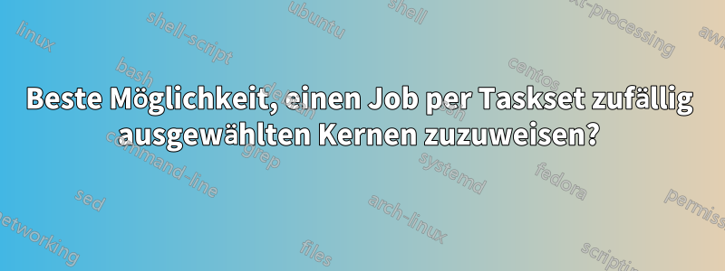 Beste Möglichkeit, einen Job per Taskset zufällig ausgewählten Kernen zuzuweisen?