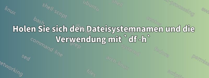 Holen Sie sich den Dateisystemnamen und die Verwendung mit `df -h`