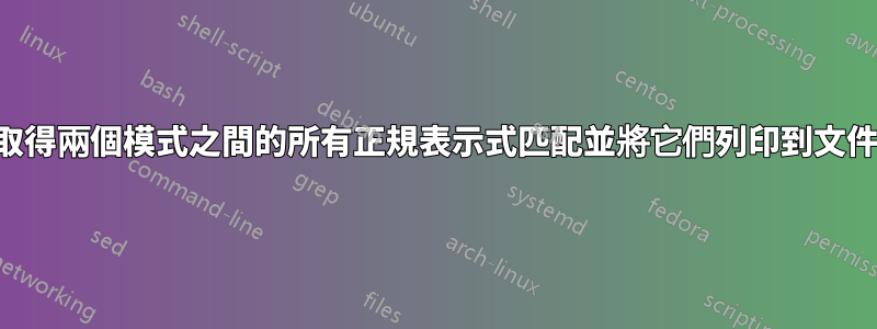 取得兩個模式之間的所有正規表示式匹配並將它們列印到文件