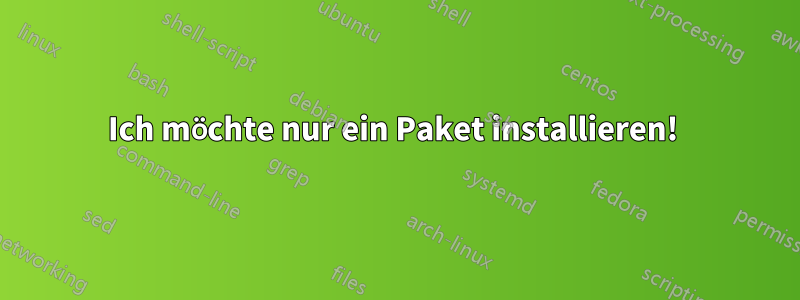 Ich möchte nur ein Paket installieren! 