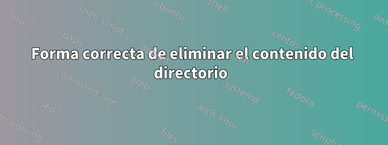 Forma correcta de eliminar el contenido del directorio 