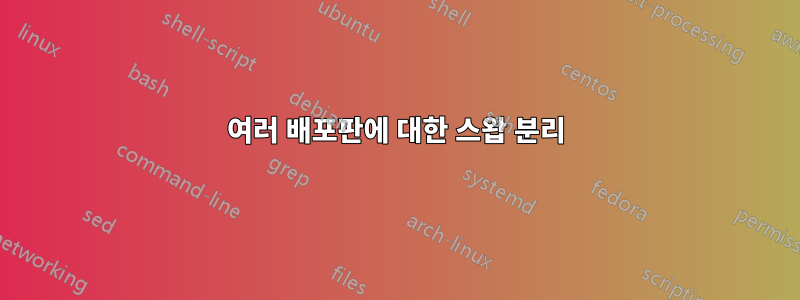 여러 배포판에 대한 스왑 분리