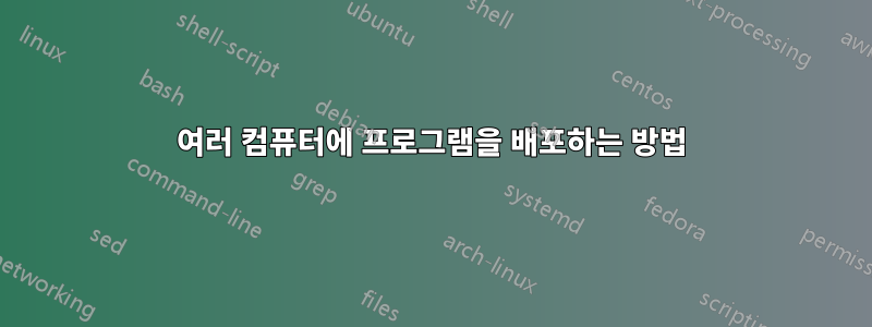 여러 컴퓨터에 프로그램을 배포하는 방법