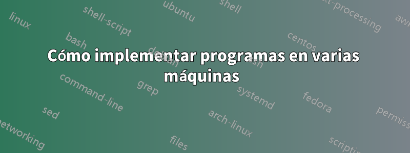 Cómo implementar programas en varias máquinas 