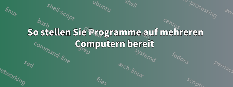 So stellen Sie Programme auf mehreren Computern bereit 