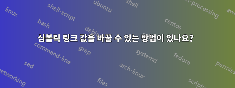 심볼릭 링크 값을 바꿀 수 있는 방법이 있나요? 