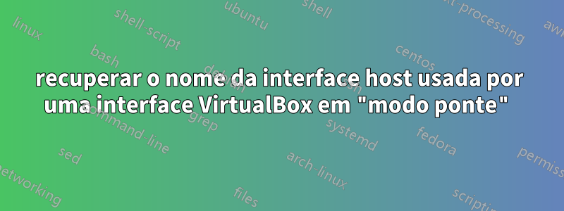 recuperar o nome da interface host usada por uma interface VirtualBox em "modo ponte"