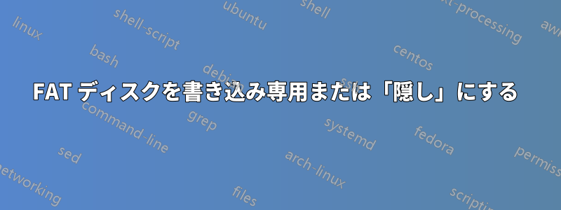 FAT ディスクを書き込み専用または「隠し」にする 