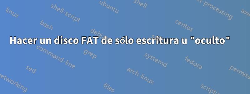 Hacer un disco FAT de sólo escritura u "oculto" 