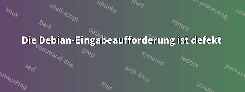 Die Debian-Eingabeaufforderung ist defekt