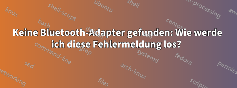 Keine Bluetooth-Adapter gefunden: Wie werde ich diese Fehlermeldung los? 