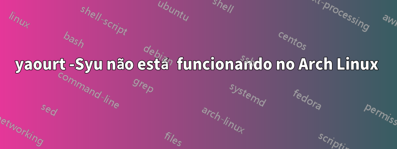 yaourt -Syu não está funcionando no Arch Linux