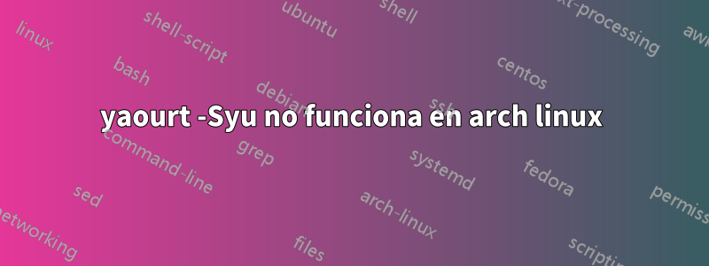 yaourt -Syu no funciona en arch linux