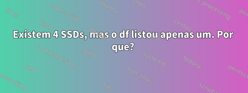 Existem 4 SSDs, mas o df listou apenas um. Por que?