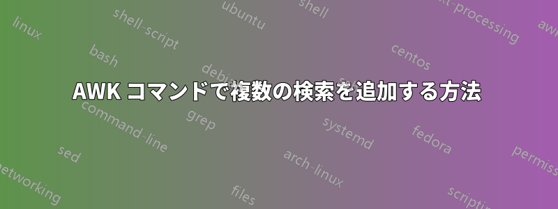 AWK コマンドで複数の検索を追加する方法