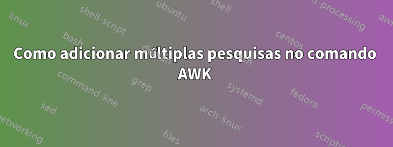 Como adicionar múltiplas pesquisas no comando AWK