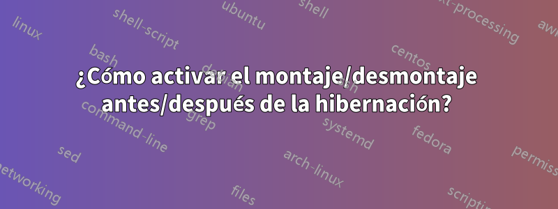 ¿Cómo activar el montaje/desmontaje antes/después de la hibernación?