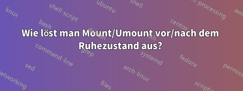 Wie löst man Mount/Umount vor/nach dem Ruhezustand aus?