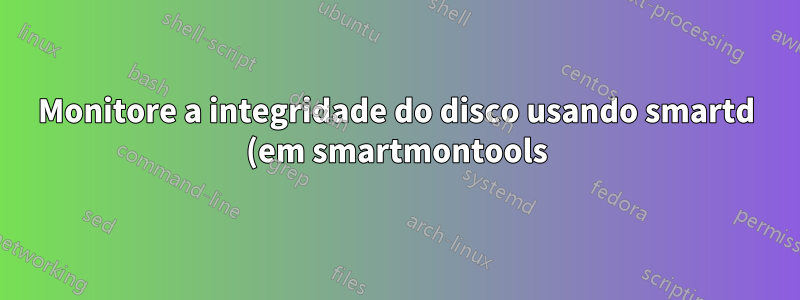 Monitore a integridade do disco usando smartd (em smartmontools) em um servidor RAID 1 de software de alta disponibilidade