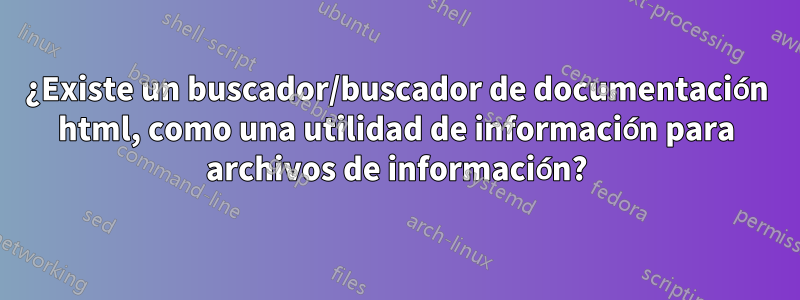 ¿Existe un buscador/buscador de documentación html, como una utilidad de información para archivos de información?